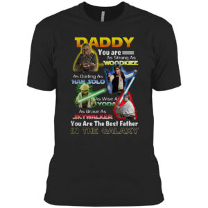 Star Wars Daddy You are as strong as Woodkiee and darling as Han Solo shirt
