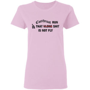 Cutthroat run LA that shit is not fly shirt