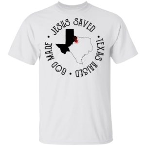 Jesus Saved Texas Raised God Made Tee Shirt