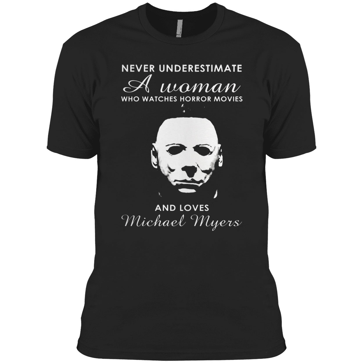 Never Underestimate A Woman Who Watches Horror Movies And Loves Michael Myers Shirt Never Underestimate A Woman Who Watches Horror Movies And Loves Michael Myers Shirt