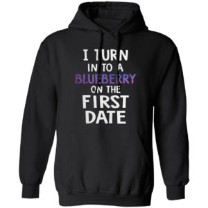 I Turn Into A Blueberry On The First Date Shirt