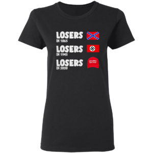 Losers In 1865 Losers In 1945 Losers In 2020 Meme Shirt