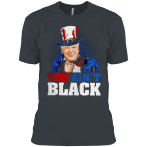 You Ain’t Black Anti Sleepy Joe Biden Shirt