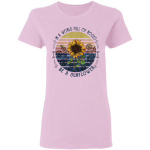 In a world full of Roses be a Sunflower vintage shirt