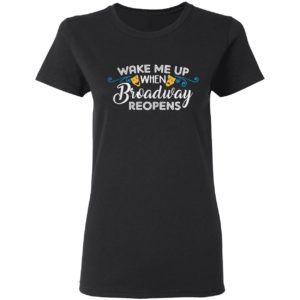 Wake Me Up When Broadway Reopens Shirt