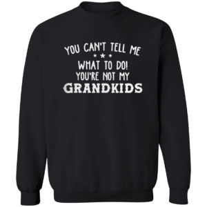 You Can’t Tell Me What To Do You’re Not My Grandkids Shirt