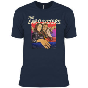 The Eard Sisters Shirt