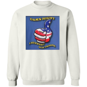 Damn Right I Support Our Troops T-shirt