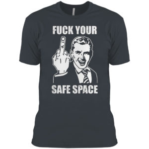 Memes Dirty Valentines Day Jokes Fuck Your Safe Space Shirt
