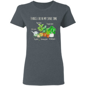 Things I Do In My Spare Time Repot Plants Water Plants Shirt