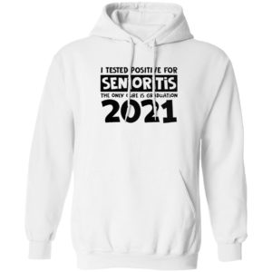 I Tested Positive For Senioritis The Only Cure Is Graduation 2021 Shirt