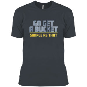 Go get a bucket simple as that 2021 shirt