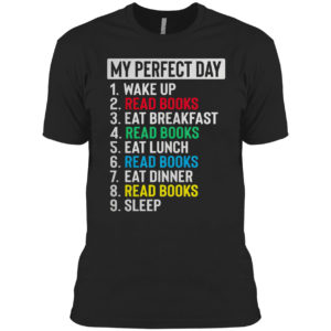 My perfect Day Wake up Read Books eat breakfast Reed books shirt