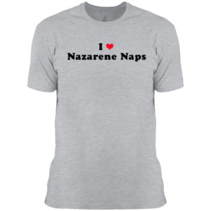 I love Nazarene naps heart shirt