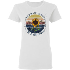 In a world full of Roses be a Sunflower vintage shirt