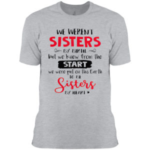 We Weren’t Sisters By Birthday But We Knew From The Start Shirt