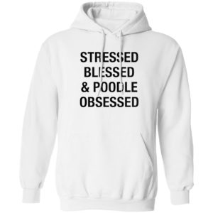Stressed Blessed And Poodle Obsessed Shirt
