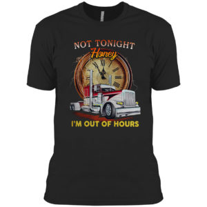 Not Tonight Honey I’m Out Of Hours shirt