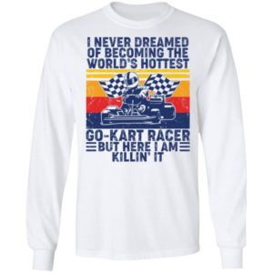 I Never Dreamed Of Becoming Of The World’s Hottest Go Kart Racer Shirt