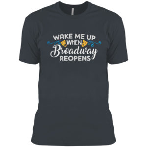Wake Me Up When Broadway Reopens Shirt