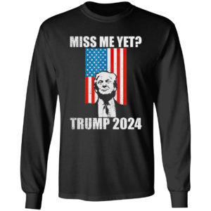 Miss Me Yet President Re Elect Trump 2024 Shirt