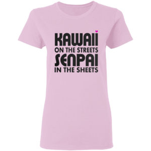 Kawaii on the streets senpai in the sheets shirt