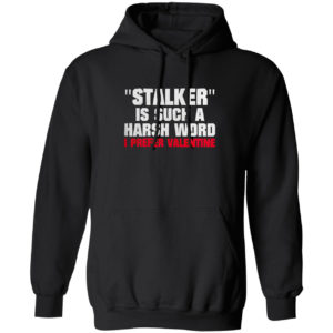 Stalkier Is Such A Harsh Word I Prefer Valentine Shirt