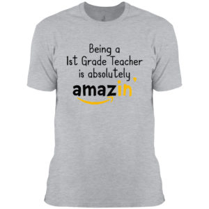 Being A 1St Grade Teacher Is Absolutely Amazing’ Shirt