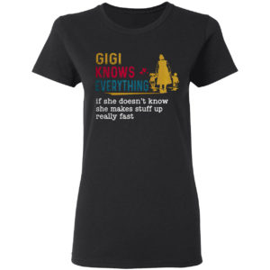 Gigi knows everything if she doesn’t know she makes stuff up really fast shirt