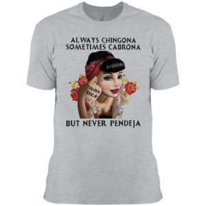 Always chingona sometimes cabrona but never pendeja girl shirt