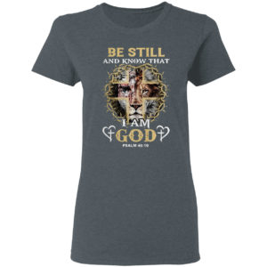 Jesus Lion be still and know that I am god psalm 46 10 shirt