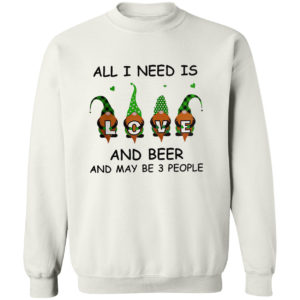Gnomes love all i need is and beer and maybe 3 people shirt