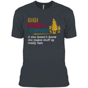 Gigi knows everything if she doesn’t know she makes stuff up really fast shirt