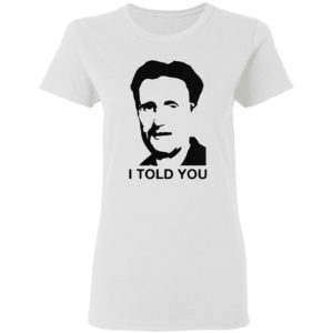 George Orwell I told you shirt