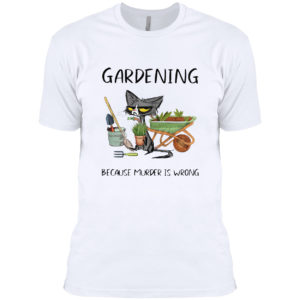 Black Cat Gardening because murder is wrong shirt