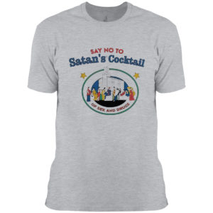 Say no to Satan’s cocktail of sex and drugs shirt