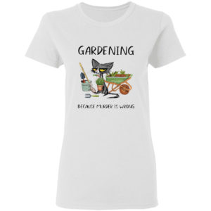 Black Cat Gardening because murder is wrong shirt