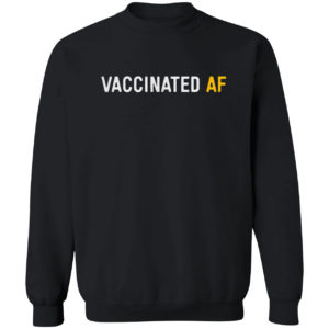 Vaccinated Af shirt