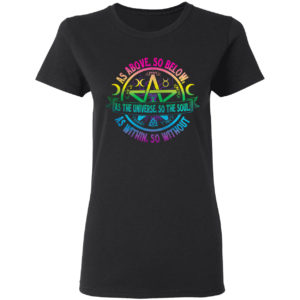 As Above So Below as the Universe So The Soul Wiccan Pagan Shirt