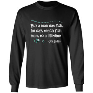 Buy a man eat fish the day teach fish man to a lifetime Joe Biden shirt