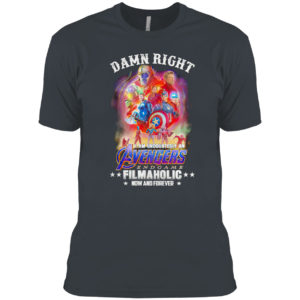 Avengers endgame damn right I am undoubtedly an filmaholic now and forever shirt