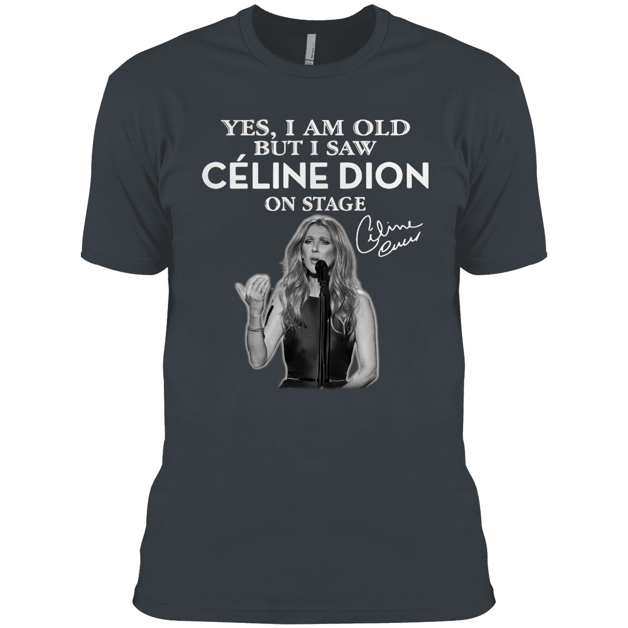 Yes I am old but I saw Celine Dion on stage signature shirt