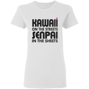 Kawaii on the streets senpai in the sheets shirt