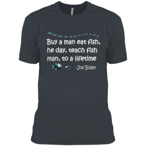 Buy a man eat fish the day teach fish man to a lifetime Joe Biden shirt