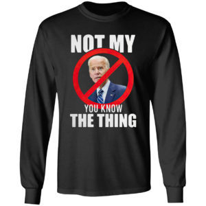 Joe Biden is not my you know the thing shirt
