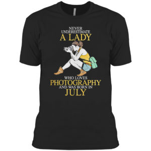 Never Underestimate A Woman Who Loves Photography And Was Born In July Shirt Never Underestimate A Woman Who Loves Photography And Was Born In July Shirt