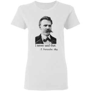 Nietzsche I never said that shirt
