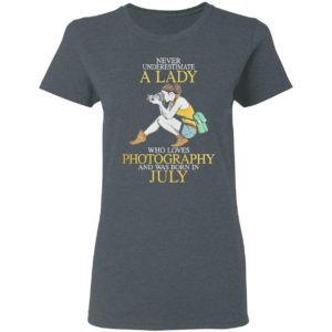 Never Underestimate A Woman Who Loves Photography And Was Born In July Shirt