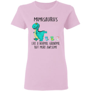 Mimisaurus Like A Normal Grandma But More Awesome Shirt