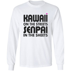 Kawaii on the streets senpai in the sheets shirt